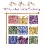 Cast on, Bind Off: 211 Ways to Begin and End Your Knitting