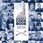 The Athlete&#039;s Cookbook: The Favorite Recipes of Red Bull Athletes, Prepared at Hangar-7