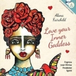 Love Your Inner Goddess: Express Your Divine Feminine Spirit