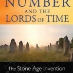 Sacred Number and the Lords of Time: The Stone Age Invention of Science and Religion