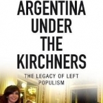 Argentina Under the Kirchners: The Legacy of Left Populism