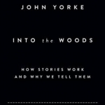 Into the Woods: How Stories Work and Why We Tell Them