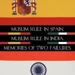 Muslim Rule in Spain, Muslim Rule in India, Memories of Two Failures.