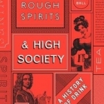 Rough Spirits &amp; High Society: The Culture of Drink