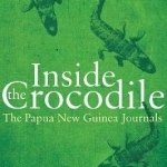 Inside the Crocodile: The Papua New Guinea Journals