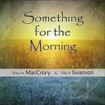 Something For the Morning by Wayne MacCrory / Heidi Swanson