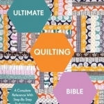 Ultimate Quilting Bible: A Complete Reference with Step-by-Step Techniques