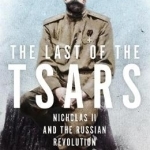 The Last of the Tsars: Nicholas II and the Russian Revolution