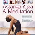 The Practial Encyclopedia of Astanga Yoga &amp; Meditation: Dynamic Breath-Control Yoga Routines and Yogic Meditation Practices for Optimum Physical and Mental Health, with More Than 900 Photographs