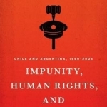 Impunity, Human Rights, and Democracy: Chile and Argentina, 1990-2005