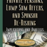 Private Pensions, Lump Sum Offers, &amp; Sponsor De-Risking: Implications &amp; Analysis