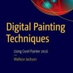 Digital Painting Techniques: Using Corel Painter 2016: 2015