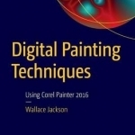 Digital Painting Techniques: Using Corel Painter 2016: 2015