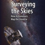 Surveying the Skies: How Astronomers Map the Universe: 2016