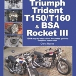 How to Restore Triumph Trident T150/T160 &amp; BSA Rocket III: Your Step-by-Step Colour Illustrated Guide to Complete Restoration