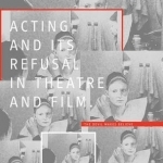 Acting and its Refusal in Theatre and Film: The Devil Makes Believe