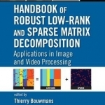 Handbook of Robust Low Rank and Sparse Matrix Decomposition: Applications in Image and Video Processing