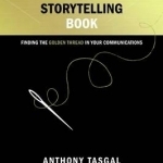 The Storytelling Book: Finding the Golden Thread in Your Communications