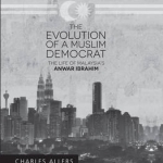 The Evolution of a Muslim Democrat: The Life of Malaysia&#039;s Anwar Ibrahim