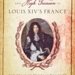 Embezzlement and High Treason in Louis XIV&#039;s France: The Trial of Nicolas Fouquet