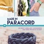 Made in Paracord!: 25 Great Jewellery, Accessories and Home Projects to Knot
