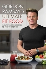 Gordon Ramsay&#039;s Ultimate Fit Food: Mouth-watering recipes to fuel you for life