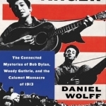 Grown-Up Anger: The Connected Mysteries of Bob Dylan, Woody Guthrie, and the Calumet Massacre of 1913