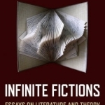 Infinite Fictions: Essays on Literature and Theory