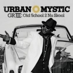 GRIII: Old School 2 Nu Skool by Urban Mystic