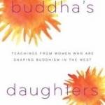 Buddha&#039;s Daughters: Teachings from Women Who are Shaping Buddhism in the West