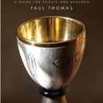 How to Preside at the Eucharist: A Guide for Priests and Deacons