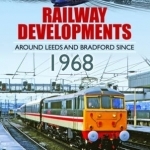 Railway Developments Around Leeds and Bradford Since 1968