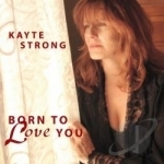 Born To Love You by Kayte Strong