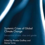 Systemic Crises of Global Climate Change: Intersections of Race, Class and Gender