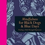Mindfulness for Black Dogs &amp; Blue Days: Finding a Path Through Depression