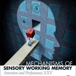 Mechanisms of Sensory Working Memory: Attention and Perfomance XXV