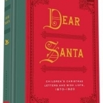 Dear Santa: Children&#039;s Christmas Letters and Wish Lists, 1870-1920