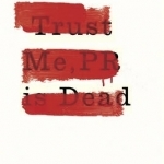 Trust Me, PR is Dead