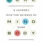 Cure: A Journey into the Science of Mind Over Body