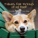 Thanks for Picking Up My Poop: Everyday Gratitude from Dogs