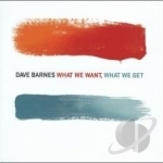 What We Want, What We Get by Dave Barnes