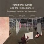 Transitional Justice and the Public Sphere: Engagement, Legitimacy and Contestation