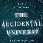 The Accidental Universe: The World You Thought You Knew