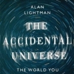 The Accidental Universe: The World You Thought You Knew