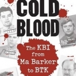 Beyond Cold Blood: The KBI from Ma Barker to BTK