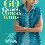 60 Quick Cotton Knits: The Ultimate Cotton Collection in Ultra Pima from Cascada Yarns