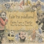 Fables from a Mayfly: What I Tell You Three Times Is True by Fair To Midland