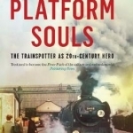 Platform Souls: The Trainspotter as 20th-Century Hero