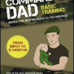 Pocket Commando Dad: Advice for New Recruits to Fatherhood: From Birth to 12 Months