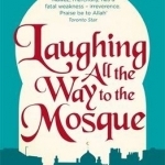 Laughing All the Way to the Mosque: The Misadventures of a Muslim Woman